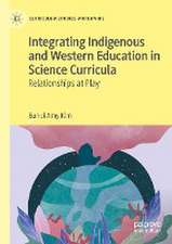 Integrating Indigenous and Western Education in Science Curricula: Relationships at Play