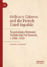 Ordinary Citizens and the French Third Republic: Negotiations Between People and Parliament, c.1900–1930