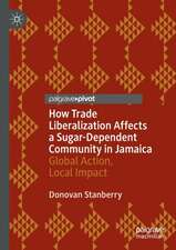 How Trade Liberalization Affects a Sugar Dependent Community in Jamaica: Global Action, Local Impact