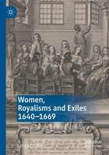 Women, Royalisms and Exiles 1640–1669: Towards Writing the Royalist Diaspora