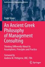 An Ancient Greek Philosophy of Management Consulting: Thinking Differently About Its Assumptions, Principles and Practice