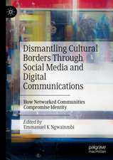 Dismantling Cultural Borders Through Social Media and Digital Communications: How Networked Communities Compromise Identity