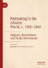 Petitioning in the Atlantic World, c. 1500–1840: Empires, Revolutions and Social Movements