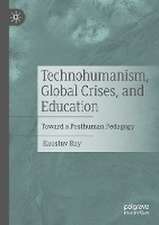 Technohumanism, Global Crises, and Education: Toward a Posthuman Pedagogy