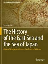 The History of the East Sea and the Sea of Japan: Origin of Geographical Names, Conflicts and Solutions