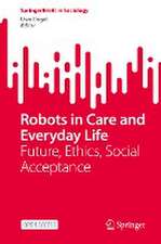 Robots in Care and Everyday Life: Future, Ethics, Social Acceptance