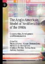 The Anglo-American Model of Neoliberalism of the 1980s: Construction, Development and Dissemination