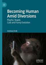 Becoming Human Amid Diversions: Playful, Stupid, Cute and Funny Evolution.