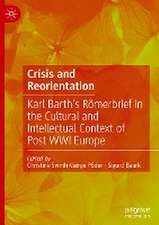 Crisis and Reorientation: Karl Barth’s Römerbrief in the Cultural and Intellectual Context of Post WWI Europe