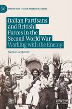 Italian Partisans and British Forces in the Second World War: Working with the Enemy