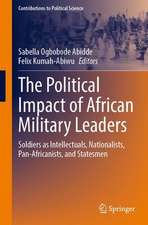 The Political Impact of African Military Leaders: Soldiers as Intellectuals, Nationalists, Pan-Africanists, and Statesmen