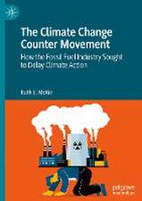 The Climate Change Counter Movement: How the Fossil Fuel Industry Sought to Delay Climate Action