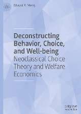 Deconstructing Behavior, Choice, and Well-being: Neoclassical Choice Theory and Welfare Economics