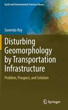 Disturbing Geomorphology by Transportation Infrastructure: Problem, Prospect, and Solution