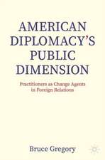 American Diplomacy’s Public Dimension: Practitioners as Change Agents in Foreign Relations