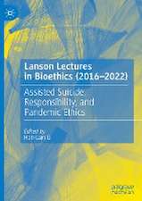 Lanson Lectures in Bioethics (2016-2022): Assisted Suicide, Responsibility, and Pandemic Ethics