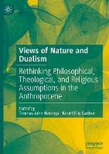 Views of Nature and Dualism : Rethinking Philosophical, Theological, and Religious Assumptions in the Anthropocene