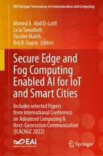 Secure Edge and Fog Computing Enabled AI for IoT and Smart Cities : Includes selected Papers from International Conference on Advanced Computing & Next-Generation Communication (ICACNGC 2022)