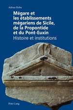 Megare Et Les Etablissements Megariens de Sicile, de La Propontide Et Du Pont-Euxin Histoire Et Institutions