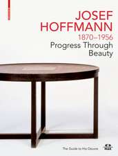 JOSEF HOFFMANN 1870–1956: Progress Through Beaut – The Guide to His Oeuvre