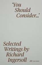 You Should Consider…: Selected Writings by Richard Ingersoll