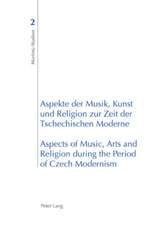 Aspekte Der Musik, Kunst Und Religion Zur Zeit Der Tschechischen Moderne. Aspects of Music, Arts and Religion During the Period of Czech Modernism