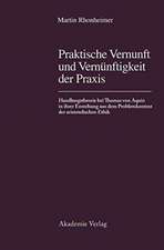 Praktische Vernunft und Vernünftigkeit der Praxis: Handlungstheorie bei Thomas von Aquin in ihrer Entstehung aus dem Problemkontext der aristotelischen Ethik