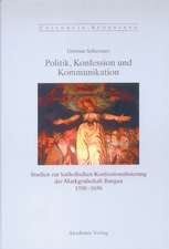 Politik, Konfession und Kommunikation: Studien zur katholischen Konfessionalisierung der Markgrafschaft Burgau 1550-1650