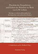 Pluralität der Perspektiven und Einheit der Wahrheit im Werk von G. W. Leibniz: Beiträge zu seinem philosophischen, theologischen und politischen Denken