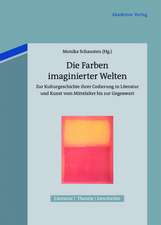 Die Farben imaginierter Welten: Zur Kulturgeschichte ihrer Codierung in Literatur und Kunst vom Mittelalter bis zur Gegenwart