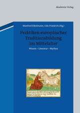 Praktiken europäischer Traditionsbildung im Mittelalter: Wissen - Literatur - Mythos