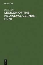 Lexicon of the Mediaeval German Hunt: A Lexicon of Middle High German Terms (1050-1500), associated with the Chase, Hunting with Bows, Falconry, Trapping and Fowling