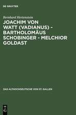 Joachim von Watt (Vadianus) - Bartholomäus Schobinger - Melchior Goldast: Die Beschäftigung mit dem Althochdeutschen von St. Gallen in Humanismus und Frühbarock