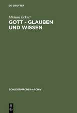 Gott - Glauben und Wissen: Friedrich Schleiermachers Philosophische Theologie