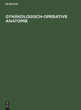 Gynäkologisch-operative Anatomie: Einfache und erweiterte Hysterektomie und ausgewählte Beckenbodenoperationen. Ein Atlas