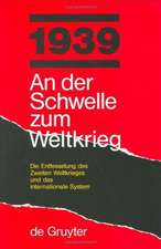 1939 - An der Schwelle zum Weltkrieg: Die Entfesselung des Zweiten Weltkrieges und das internationale System