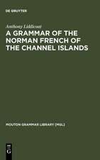 A Grammar of the Norman French of the Channel Islands: The Dialects of Jersey and Sark