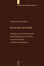 Herrschaft und Schrift: Strategien der Inszenierung und Funktionalisierung von Texten in Luzern und Bern am Ende des Mittelalters