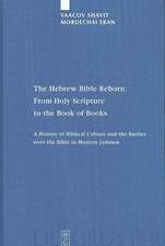 The Hebrew Bible Reborn: From Holy Scripture to the Book of Books: A History of Biblical Culture and the Battles over the Bible in Modern Judaism