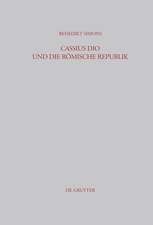 Cassius Dio und die Römische Republik: Untersuchungen zum Bild des römischen Gemeinwesens in den Büchern 3–35 der 