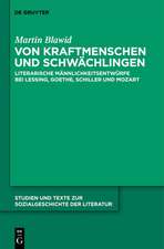 Von Kraftmenschen und Schwächlingen: Literarische Männlichkeitsentwürfe bei Lessing, Goethe, Schiller und Mozart