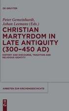 Christian Martyrdom in Late Antiquity (300-450 AD): History and Discourse, Tradition and Religious Identity