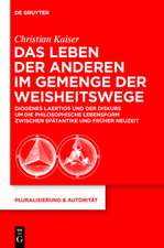 Das Leben der Anderen im Gemenge der Weisheitswege: Diogenes Laertios und der Diskurs um die philosophische Lebensform zwischen Spätantike und Früher Neuzeit