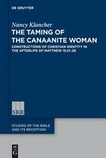 The Taming of the Canaanite Woman: Constructions of Christian Identity in the Afterlife of Matthew 15:21-28