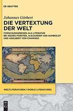 Die Vertextung der Welt: Forschungsreisen als Literatur bei Georg Forster, Alexander von Humboldt und Adelbert von Chamisso