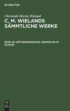 Göttergespräche. Gespräche im Elysium: aus: [Sämmtliche Werke ] C. M. Wielands Sämmtliche Werke, Bd. 25