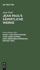 Die unsichtbare Loge, oder Mumien ; Th. 1: aus: [Sämmtliche Werke ] Jean Paul's sämmtliche Werke, Bd. 1