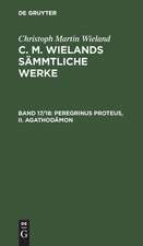 Peregrinus Proteus: zweiter Band. Agathodämon, aus: [Sämmtliche Werke] [Sämmtliche Werke] C. M. Wielands sämmtliche Werke, 17/18