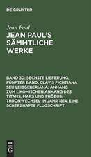 [Clavis Fichtiana Seu Leibgeberiana]: aus: [Sämmtliche Werke] Jean Paul's sämmtliche Werke, Bd. 30