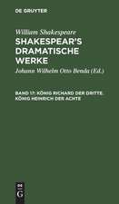 König Richard der Dritte. König Heinrich der Achte: aus: [Dramatische Werke] Shakespear's dramatische Werke, Bd. 17